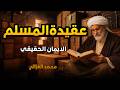 لماذا تحتاج إلى اليقين؟ أسرار الإيمان التي تغير حياتك عقيدة المسلم