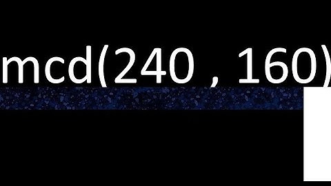 mcd de 240 y 160 maximo comun divisor de numeros , ejemplo de como se halla