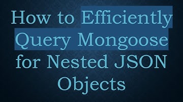 How to Efficiently Query Mongoose for Nested JSON Objects