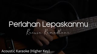 Acoustic Karaoke  Perlahan Lepaskanmu raissa Ramadhani Higher Key