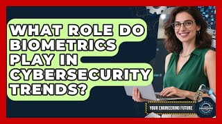 What Role Do Biometrics Play In Cybersecurity Trends? - Your Engineering Future