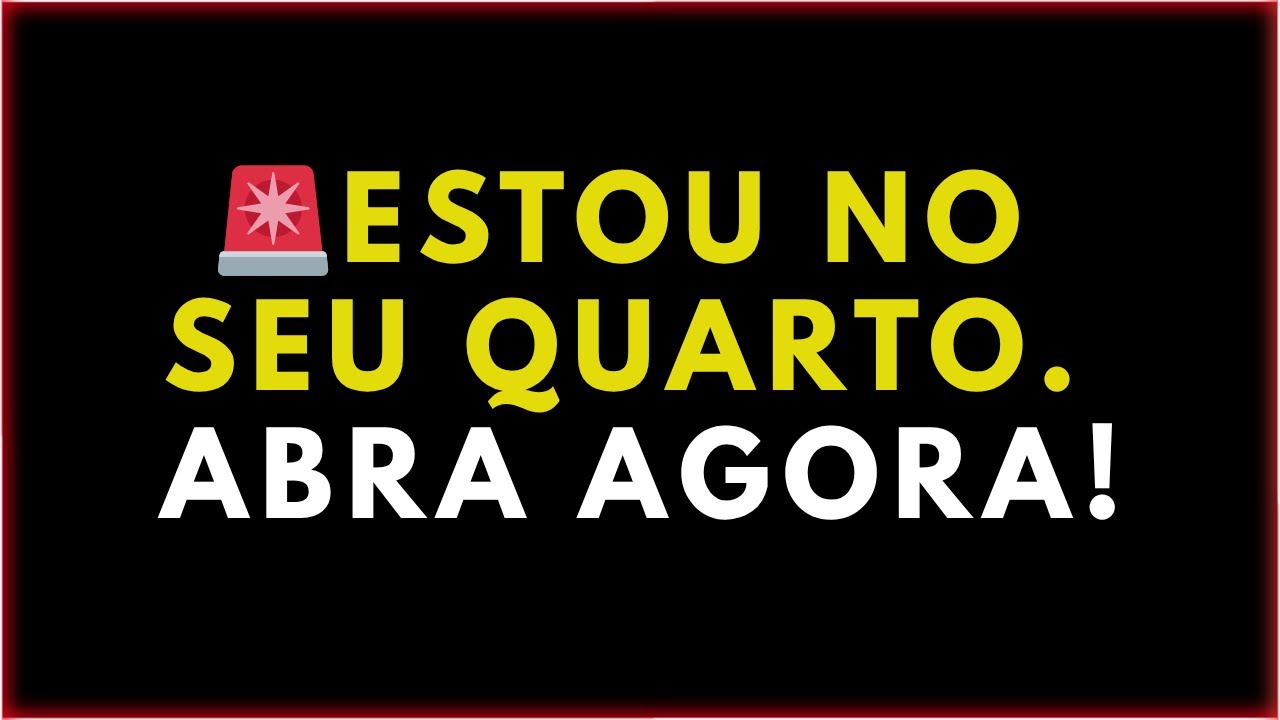 🚨 ESTOU NO SEU QUARTO. ABRA AGORA!