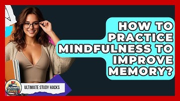 How To Practice Mindfulness To Improve Memory? - Ultimate Study Hacks