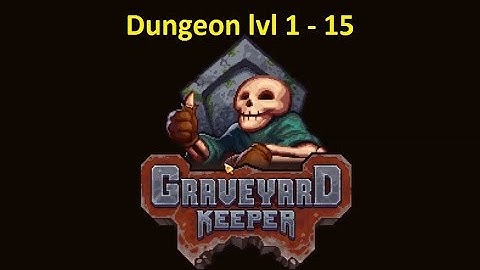 Graveyard Keeper Dungeon Levels 1–15 Guide | Full Walkthrough & Tips
