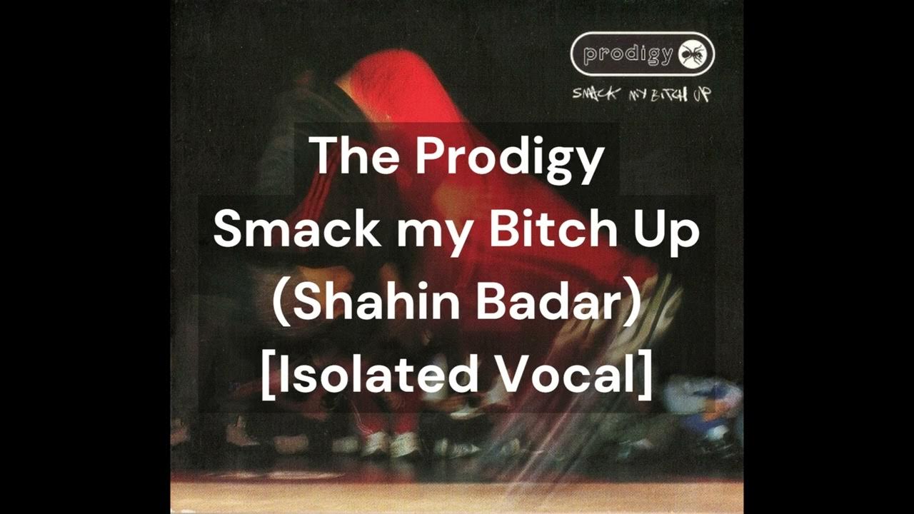 The Prodigy - Smack my B*tch Up (Shahin Badar) (Isolated Vocal) - YouTube