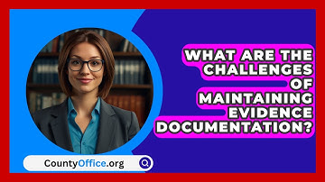 What Are The Challenges Of Maintaining Evidence Documentation? - CountyOffice.org