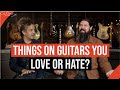 Things on Guitars you love or hate