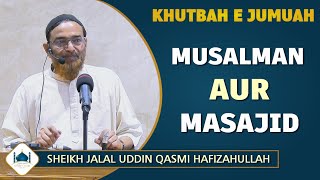 Jumuah Khutbah | MUSALMAN AUR MASAJID | Sheikh Jalal Uddin Qasmi Hafizahullah