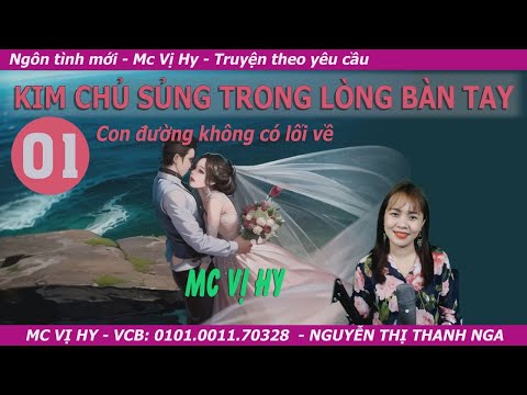 Video Truyện ngôn tình | KIM CHỦ SỦNG TRONG LÒNG BÀN TAY - Tập 1: Con đường không có lối về | Mc Vị Hy - youtube