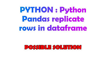 PYTHON : Python Pandas replicate rows in dataframe