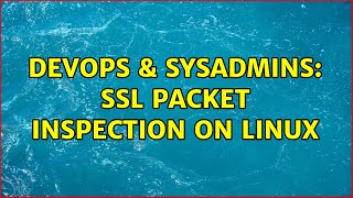 DevOps & SysAdmins: SSL Packet inspection on Linux