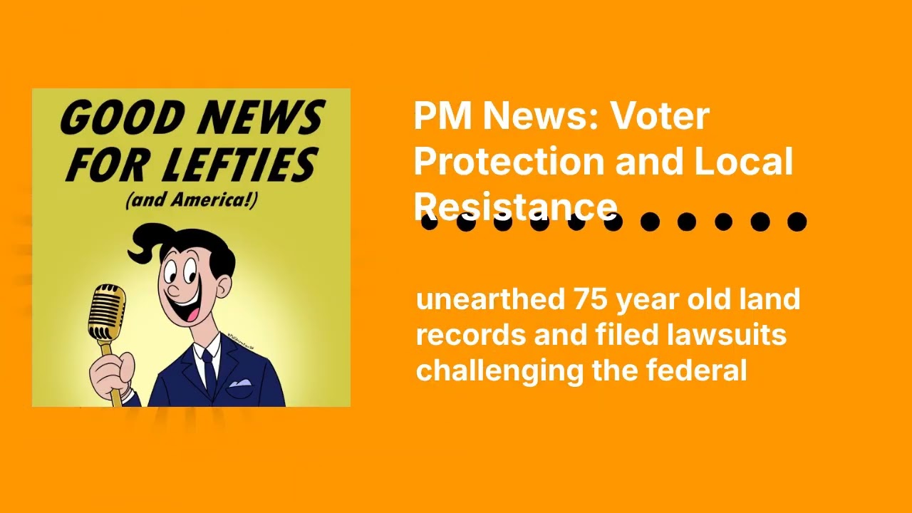 PM News: Voter Protection and Local Resistance | Good News for Lefties | Daily News for Democracy