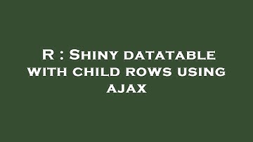 R : Shiny datatable with child rows using ajax