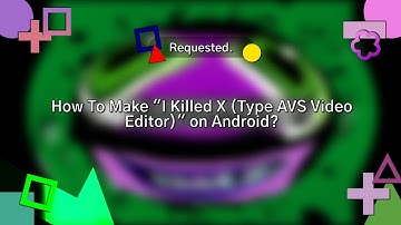 (Requested) How To Make "I Killed X (Style AVS Video Editor)" on Android?