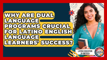 Why Are Dual Language Programs Crucial For Latino English Language Learners