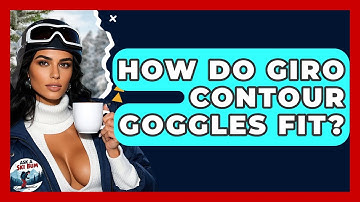 How Do Giro Contour Goggles Fit? - Ask A Ski Bum