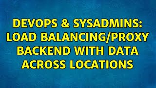 DevOps & SysAdmins: Load balancing/Proxy backend with data across locations