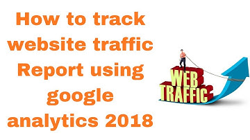 How to track website traffic Report using google analytics 2018