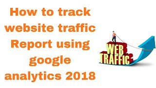 How to track website traffic Report using google analytics 2018