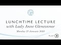 Lunchtime Lecture with Lady Anne Glenconnor Lunch Monday 27 Janary 2020