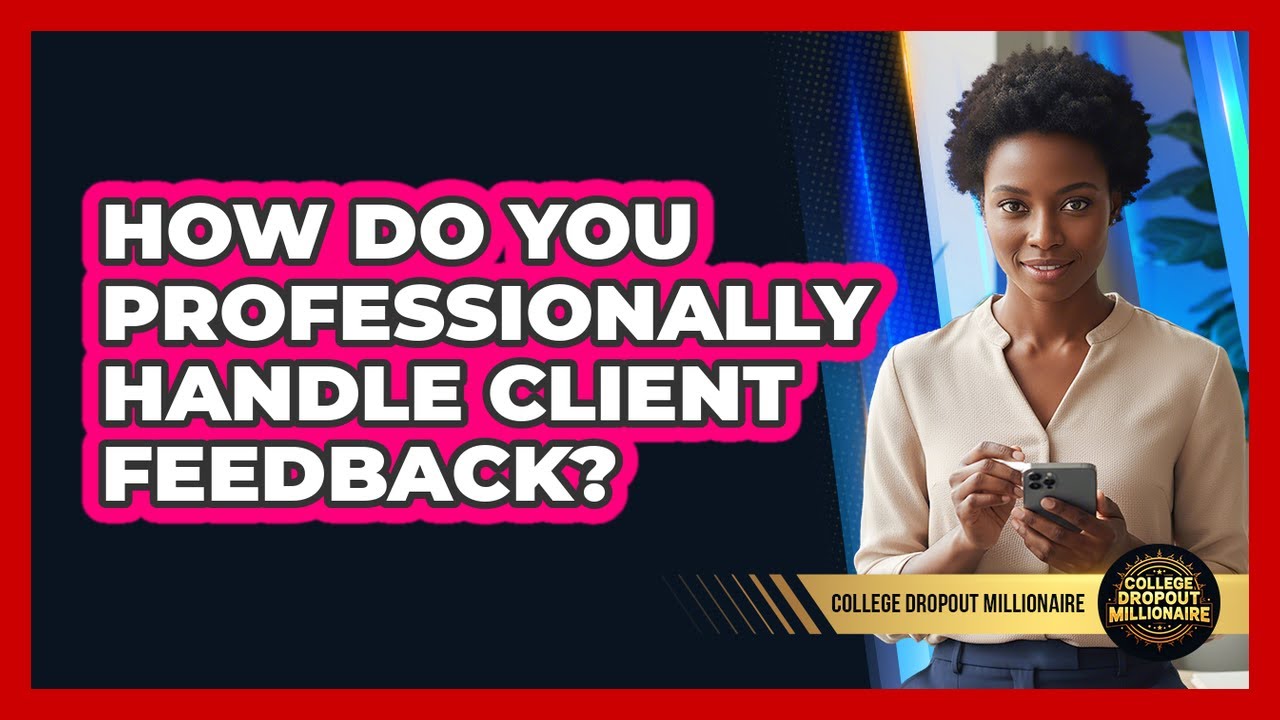 How Do You Professionally Handle Client Feedback?