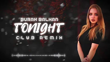 Burak Balkan - Tonight ( Club Remix ) 2019