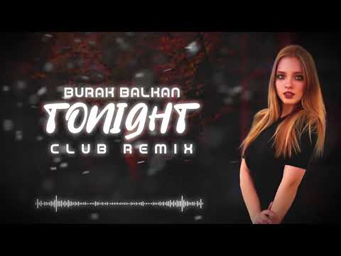 Burak Balkan - Tonight ( Club Remix ) 2019