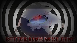 BETTER LUCK NEXT TIME // ANIMATION MEME