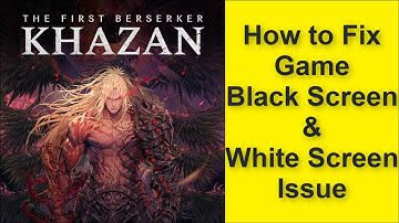 How to Fix The First Berserker: Khazan Game Black Screen Issue - Game White Screen Issue 2025