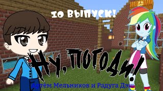 Ну, Погоди! (Артём Мельников и Радуга Дэш) 10 Выпуск! Последняя серия! 1 Сезона!