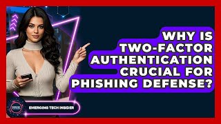 Why Is Two-Factor Authentication Crucial For Phishing Defense? - Emerging Tech Insider