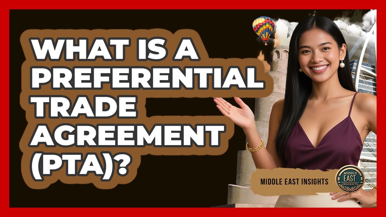 What Is A Preferential Trade Agreement (PTA)? - Middle East Insights