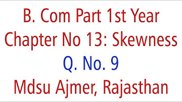 Statistics Q. No. 9. Ch 13 Skewness MDSU Ajmer B. Com Part 1st Year