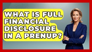 What Is Full Financial Disclosure In A Prenup - Get Divorce Answers