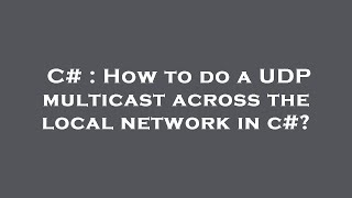 C# : How to do a UDP multicast across the local network in c#?