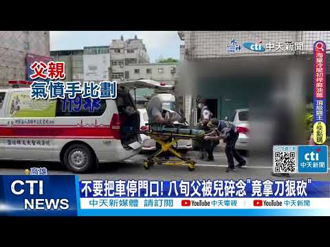 【每日必看】不要把車停門口! 八旬父被兒碎念"竟拿刀狠砍" 20230511 @中天新聞CtiNews