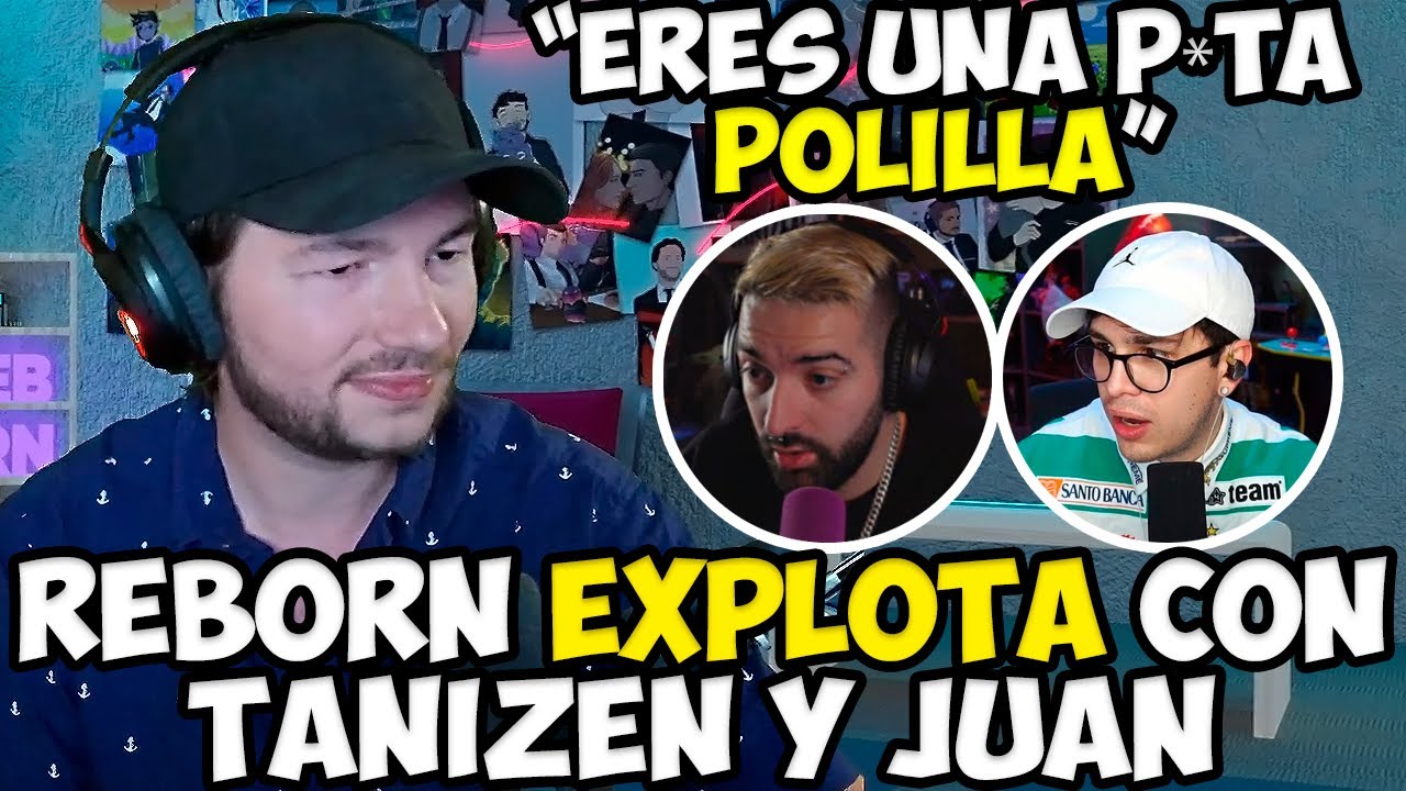 REBORN DESCIENDE A LA LOCURA ABSOLUTA Y EXPLOTA CONTRA JUANSGUARNIZO Y TANIZEN