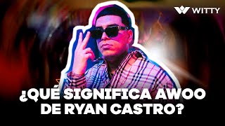 ¿Qué significa AWOO de Ryan Castro?