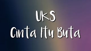 Uks - Cinta Itu Buta ( Lirik )