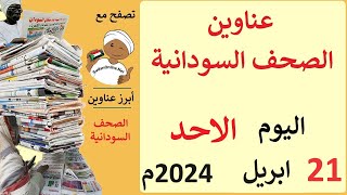 عناوين الصحف السودانية الصادرة اليوم  الاحد 21 ابريل 2024م