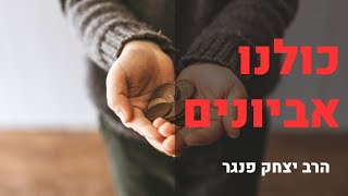 הרב פנגר-כולנו אביונים!!!