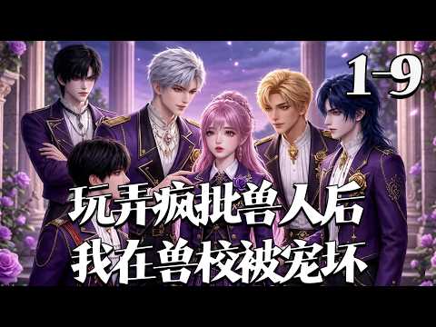 【玩弄疯批兽人后，我在兽校被宠坏】1~9集 江柚重生签约系统，被迫扮演兽校恶毒雌对照组做任务，殊不知男主皆能听见系统心声，全员沦陷将她团团围住难脱身。#漫剧#qtmd