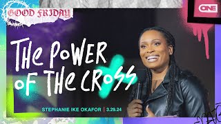 The Power of the Cross  - Stephanie Ike Okafor by ONE | A Potter's House Church 63,048 views 3 weeks ago 36 minutes