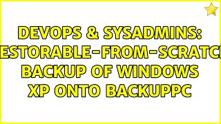 DevOps & SysAdmins: Restorable-from-scratch Backup of Windows XP onto backuppc (2 Solutions!!) Wealth