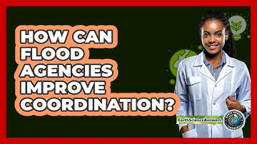 How Can Flood Agencies Improve Coordination? - Earth Science Answers