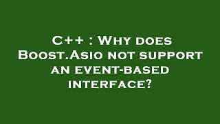 Famous C++ : Why does Boost.Asio not support an event-based interface? Wealth