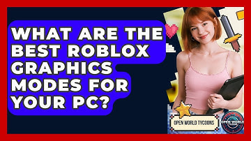 What Are The Best Roblox Graphics Modes For Your PC? - Open World Tycoons
