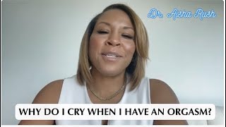 Why Do I Cry When I Have an Orgasm?