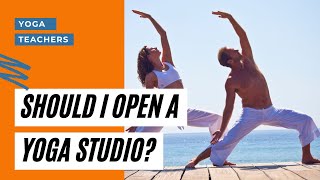 Yoga Teachers Questions - Should I Open a Yoga Studio?
