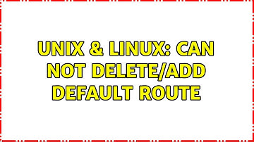 Unix & Linux: Can not delete/add default route